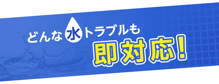どんな水トラブルでも即対応！
