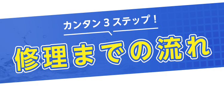 カンタン3ステップ修理までの流れ